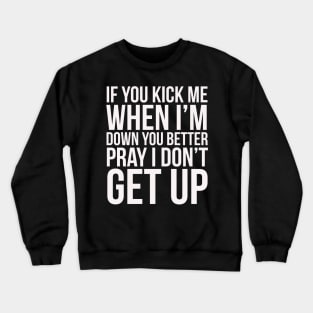 If you kick me when im down Crewneck Sweatshirt